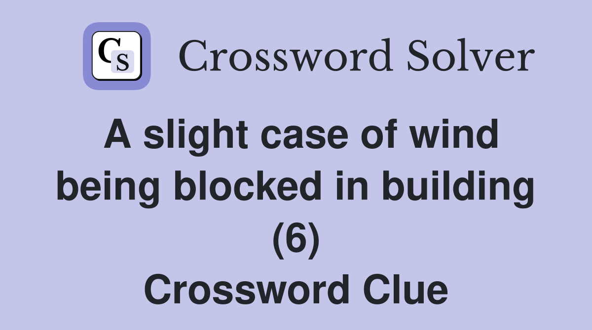 A slight case of wind being blocked in building (6) Crossword Clue